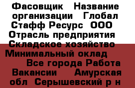 Фасовщик › Название организации ­ Глобал Стафф Ресурс, ООО › Отрасль предприятия ­ Складское хозяйство › Минимальный оклад ­ 30 000 - Все города Работа » Вакансии   . Амурская обл.,Серышевский р-н